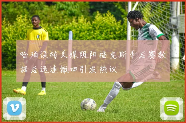 哈珀误转美媒阴阳福克斯季后赛数据后迅速撤回引发热议